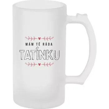 Sklenice Půllitr pro tatínka - Mám tě ráda tatínku - matný