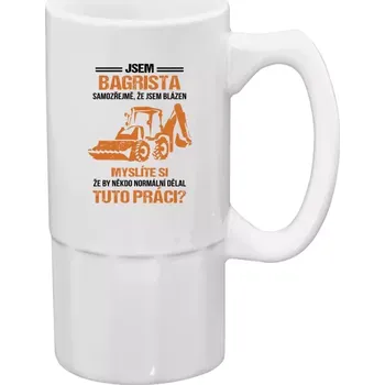 Sklenice Půllitr pro bagristy - Samozřejmě, že jsem blázen - bagrista - 500 ml