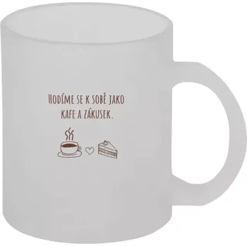 Hrnek 330 ml - skleněný matný Hodíme se k sobě jako kafe a zákusek