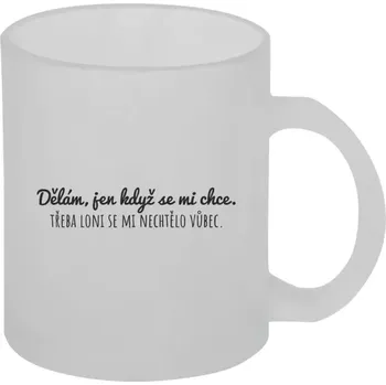 Hrnek 330 ml - skleněný matný Dělám, jen když se mi chce