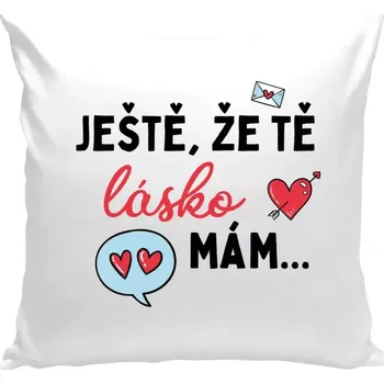 Polštář Polštář pro páry - Ještě, že tě lásko mám - bílá 40 × 40 cm