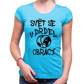 Pánská móda Vtipné tričko - Svět se v prdel obrací, Barva látky tyrkysová modrá, Střih Dámsky, Velikost M