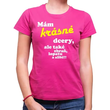 Tričko - Mám krásné dcery, ale také zbraň, lopatu a alibi!, Barva látky růžová , Střih Dámsky, Velikost --VYBERTE VELIKOST--