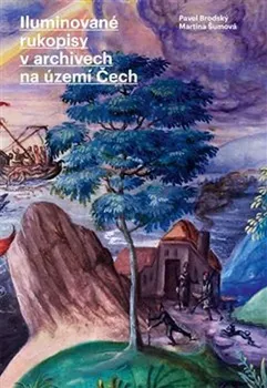 Iluminované rukopisy v archivech na území Čech - Pavel Brodský, Martina Šumová (2018, pevná)