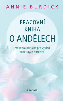 Pracovní kniha o andělech: Praktická příručka pro výklad andělských poselství - Annie Burdick (2023, pevná)
