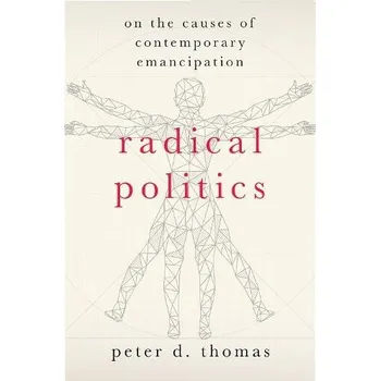 Radical Politics - Thomas, Peter D. (Professor in the History of Political Thought, Professor in the History of Political Thought, Brunel University London)