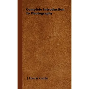 Umění Complete Introduction To Photography – J.Harris Gable (EN)