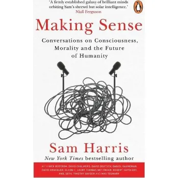 Making Sense, Conversations on Consciousness, Morality and the Future of Humanity - Harris, Sam
