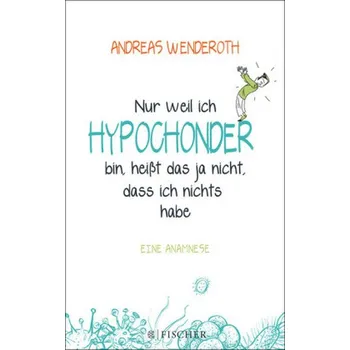 Literární biografie Nur weil ich Hypochonder bin, heißt das ja nicht, dass ich nichts habe - Wenderoth, Andreas