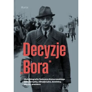 Literární biografie Decyzje „Bora”. (Auto)biografia Tadeusza Komorowskiego kawalerzysty, olimpijczyka, dowódcy, wodza, premiera - opracowanie zbiorowe