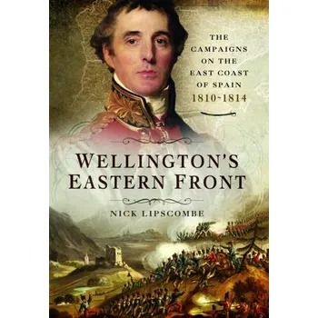 Wellington's Eastern Front - Lipscombe, Nick [EN] (2023, Brožovaná / brožovaná, Pen & Sword Books Ltd)