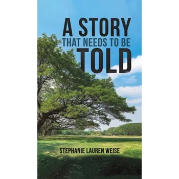 A Story that Needs to Be Told - Weise, Stephanie Lauren