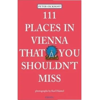 Cestování 111 Places in Vienna that you shouldn't miss. 111 Orte in Wien, die man gesehen haben muss, englische Ausgabe - Eickhoff, Peter