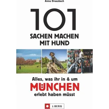 Cestování 101 Sachen machen mit Hund - Alles, was ihr in & um München erlebt haben müsst - Dreesbach, Anne