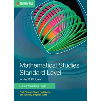 Přírodní věda Mathematical Studies Standard Level for the IB Diploma Exam Preparation Guide - Fannon, Paul; Kadelburg, Vesna; Woolley, Ben; Ward, Stephen