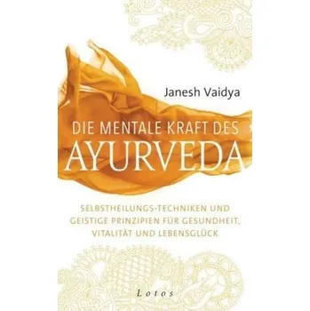 Die mentale Kraft des Ayurveda - Vaidya, Janesh