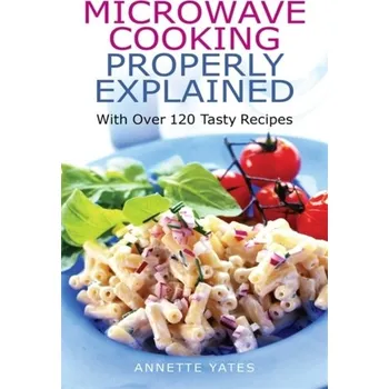 Microwave Cooking Properly Explained - Yates, Annette