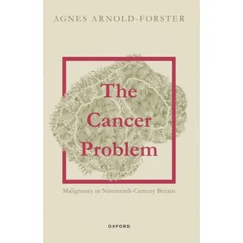 The Cancer Problem - Arnold-Forster, Agnes (Chancellor's Fellow, Chancellor's Fellow, University of Edinburgh)