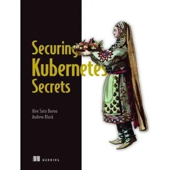 Technika Securing Kubernetes Secrets - Soto Bueno, Alex; Porter, Jason; Gumbrecht (Autoren), Andy
