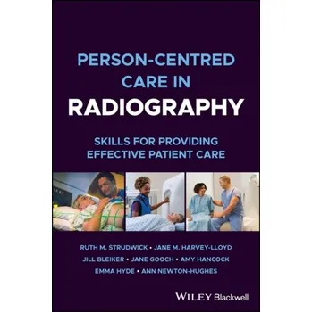 Kniha Person-centred Care in Radiography - Strudwick, Ruth M. (University of Suffolk, UK); Harvey-Lloyd, Jane M. (University of Suffolk, UK); Bleiker, Jill (Univer