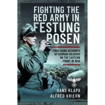 Facing the Red Army in Festung Posen - Klapa, Hans; Kriehn, Alfred