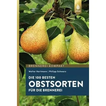 Die 100 besten Obstsorten für die Brennerei - Hartmann, Walter