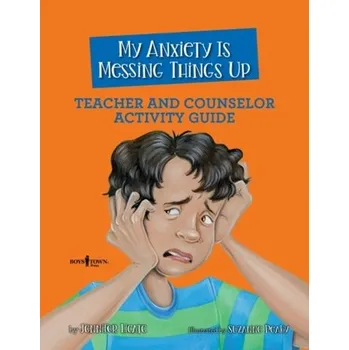 My Anxiety is Messing Things Up - Teacher and Counselor Guide - LICATE JENNIFER