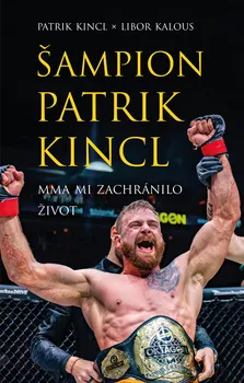 Kniha Šampion Patrik Kincl: MMA mi zachránilo život - Libor Kalous, Patrik Kincl (2023) [E-kniha]