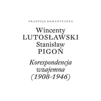 Literární biografie Wincenty Lutosławski, Stanisław Pigoń. Korespondencja wzajemna 1908-1946 - PRZEPIÓRKA PAULINA opracowanie