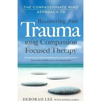 The Compassionate Mind Approach to Recovering from Trauma - Mason, Diana J.; Gardner, Deborah B., RN, PhD, FAAN, FNAP; Hopkins Outlaw, Freida, PhD, RN, FAAN; O'Grady, Eileen T.; Le