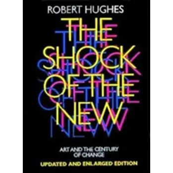 Populárně naučná literatura pro dospělé Shock of the New: Art and the Century of Change - Hughes Robert