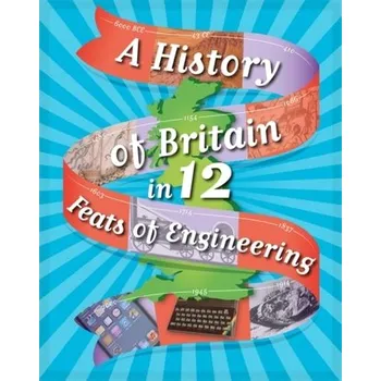 A History of Britain in 12... Feats of Engineering - Rockett, Paul [EN] (2018, Brožovaná, Hachette Children's Group)