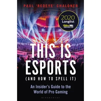 This is esports (and How to Spell it) - LONGLISTED FOR THE WILLIAM HILL SPORTS BOOK AWARD 2020 - Chaloner, Paul
