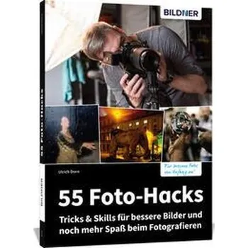55 Foto-Hacks - Tricks & Skills für bessere Bilder und noch mehr Spaß beim Fotografieren - Dorn, Ulrich