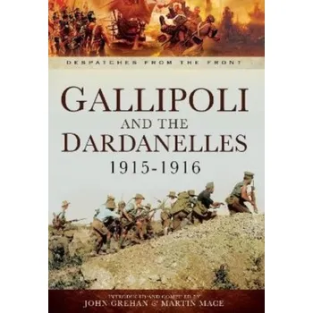 Gallipoli and the Dardanelles 1915-1916 - Mace, Martin; Grehan, John
