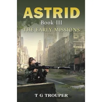 Beletrie pro dospělé Astrid Book III: The Early Missions - Trouper, T G