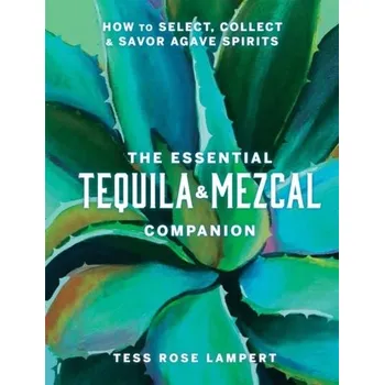 The Essential Tequila & Mezcal Companion - Lampert, Tess Rose