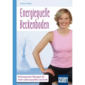 Energiequelle Beckenboden. Kompakt-Ratgeber - Höfler, Heike