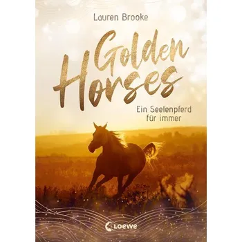 Golden Horses (Band 1) - Ein Seelenpferd für immer - Lauren Brooke