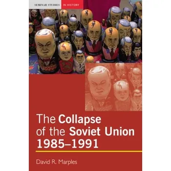 Populárně naučná literatura pro dospělé The Collapse of the Soviet Union, 1985-1991 - Marples, David R.