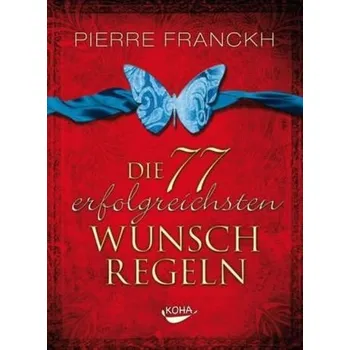 Die 77 erfolgreichsten Wunschregeln - Pierre Franckh