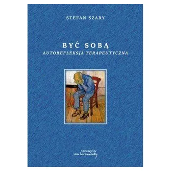 Być sobą Autorefleksja terapeutyczna - Szary Stefan