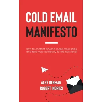 Cold Email Manifesto - Indries, Robert; Berman, Alex