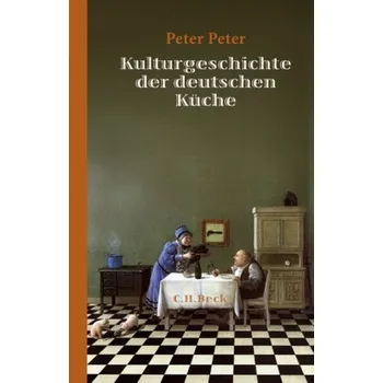 Kulturgeschichte der deutschen Küche - Peter, Peter