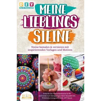 Encyklopedie MEINE LIEBLINGSSTEINE - Steine bemalen & verzieren mit inspirierenden Vorlagen und Motiven: Erwecke das Fantasiepotential in dir - Do It Yourself, Diy