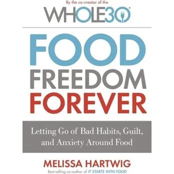 Food Freedom Forever - Hartwig, Melissa
