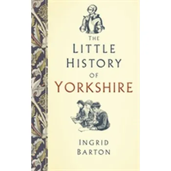 The Little History of Yorkshire - Barton, Ingrid