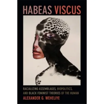 Habeas Viscus - Weheliye, Alexander G.