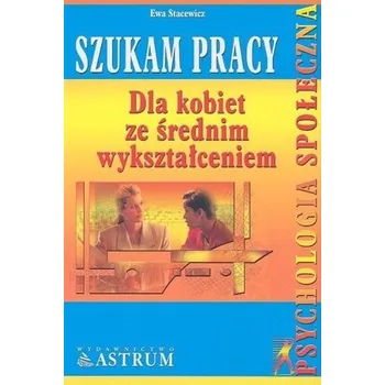 Szukam pracy-dla kobiet ze średnim wykształceniem - Stacewicz Ewa