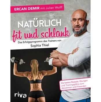 Natürlich fit und schlank - Das Erfolgsprogramm des Trainers von Sophia Thiel - Demir, Ercan
